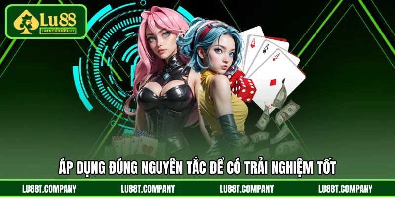 Áp dụng đúng nguyên tắc để có trải nghiệm tốt