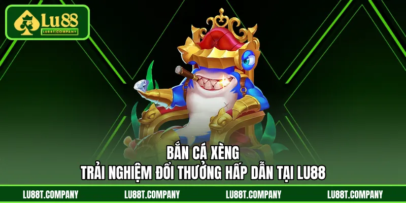 Bắn Cá Xèng – Trải Nghiệm Đổi Thưởng Hấp Dẫn Tại LU88