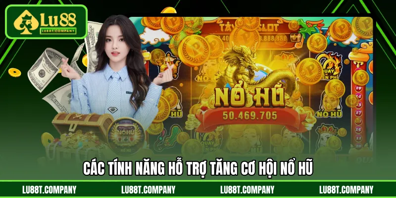 Các tính năng hỗ trợ tăng cơ hội nổ hũ