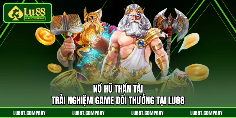 Nổ Hũ Thần Tài – Trải Nghiệm Game Đổi Thưởng Tại LU88