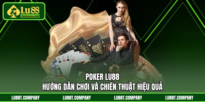 Poker LU88 – Hướng Dẫn Chơi Và Chiến Thuật Hiệu Quả