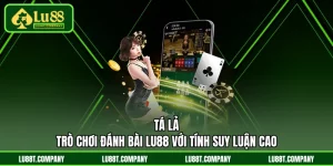 Tá Lả -  Trò Chơi Đánh Bài LU88 Với Tính Suy Luận Cao