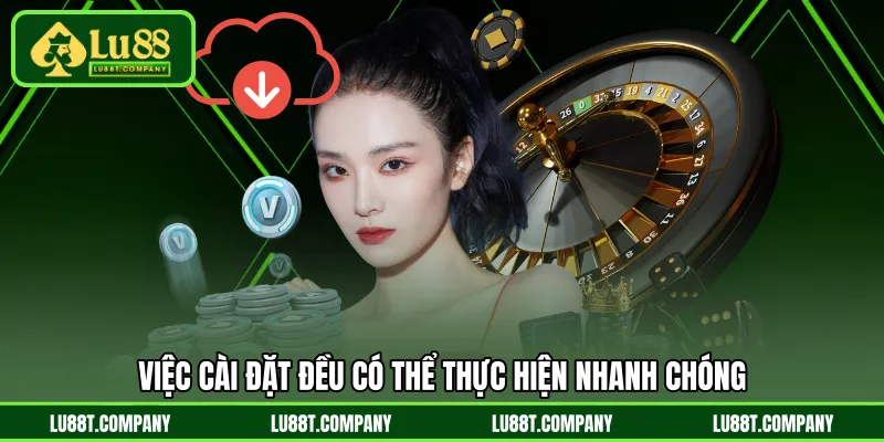Việc cài đặt đều có thể thực hiện nhanh chóng 